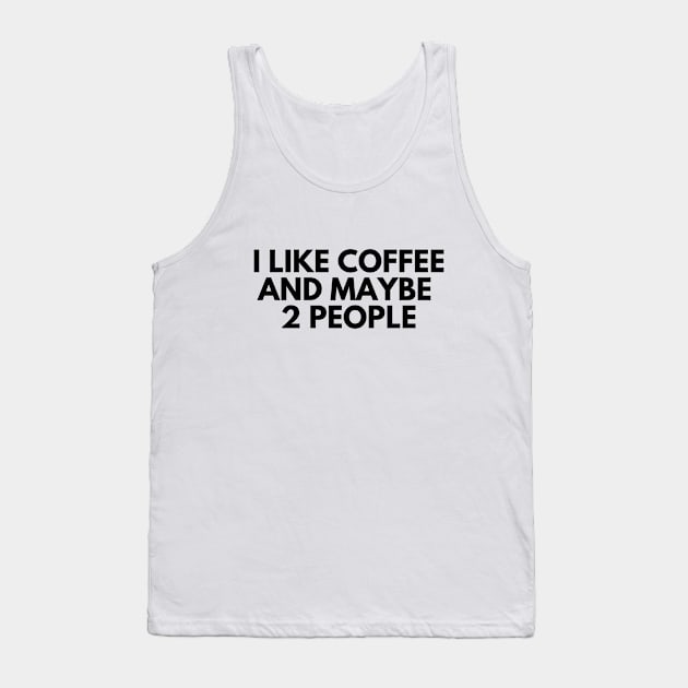 I Like Coffee and Maybe 2 People Funny Humorous Tank Top by karolynmarie